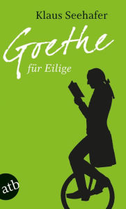 Title: Goethe für Eilige, Author: Klaus Seehafer