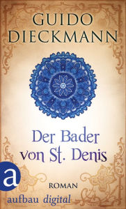 Title: Der Bader von St. Denis: Roman, Author: Guido Dieckmann