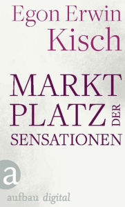 Title: Marktplatz der Sensationen, Author: Egon Erwin Kisch