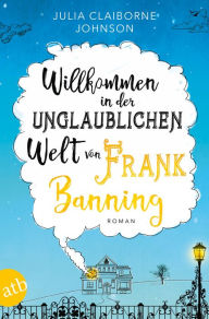 Title: Willkommen in der unglaublichen Welt von Frank Banning: Roman, Author: Julia Claiborne Johnson