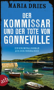 Title: Der Kommissar und der Tote von Gonneville: Ein Kriminalroman aus der Normandie, Author: Maria Dries