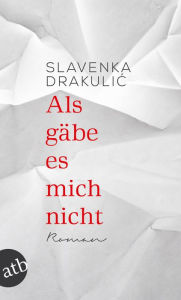 Title: Als gäbe es mich nicht: Roman, Author: Slavenka Drakulic