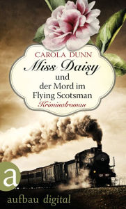 Title: Miss Daisy und der Mord im Flying Scotsman: Kriminalroman, Author: Carola Dunn