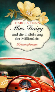 Title: Miss Daisy und die Entführung der Millionärin: Kriminalroman, Author: Carola Dunn