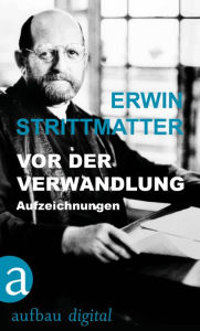 Title: Vor der Verwandlung: Aufzeichnungen, Author: Erwin Strittmatter