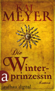 Title: Die Winterprinzessin: Ein unheimlicher Roman um die Brüder Grimm, Author: Kai Meyer