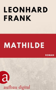 Title: Mathilde: Roman, Author: Leonhard Frank