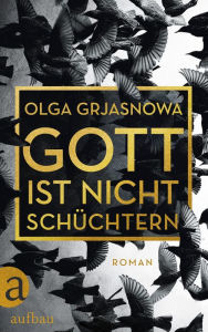 Title: Gott ist nicht schüchtern: Roman, Author: Olga Grjasnowa