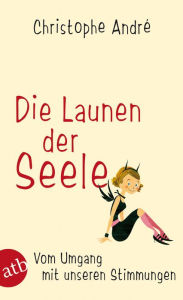 Title: Die Launen der Seele: Vom Umgang mit unseren Stimmungen, Author: Christophe André