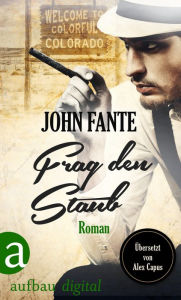 Title: Frag den Staub: Roman, Author: John Fante