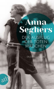 Title: Der Ausflug der toten Mädchen: und andere Erzählungen, Author: Anna Seghers