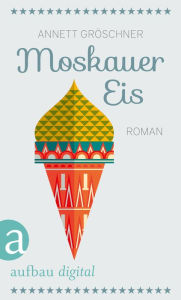 Title: Moskauer Eis: Roman, Author: Annett Gröschner