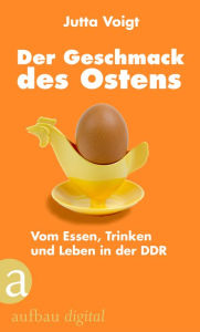 Title: Der Geschmack des Ostens: Vom Essen, Trinken und Leben in der DDR, Author: Jutta Voigt