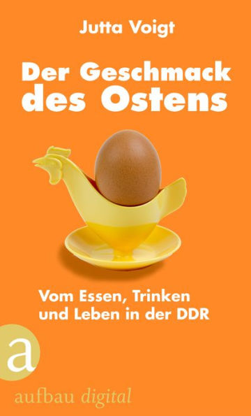 Der Geschmack des Ostens: Vom Essen, Trinken und Leben in der DDR