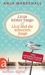 Title: Lizzis letzter Tango & Lizzi und die schweren Jungs: Zwei Kriminalromane in einem E-Book, Author: Anja Marschall