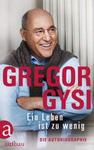 Title: Ein Leben ist zu wenig: Die Autobiographie, Author: Gregor Gysi