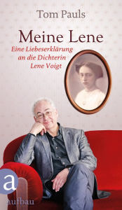 Title: Meine Lene: Eine Liebeserklärung an die Dichterin Lene Voigt, Author: Tom Pauls