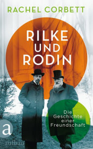 Title: Rilke und Rodin: Die Geschichte einer Freundschaft, Author: Rachel Corbett