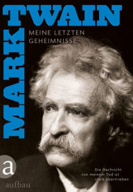 Title: Die Nachricht von meinem Tod ist stark übertrieben: Meine letzten Geheimnisse, Author: Mark Twain