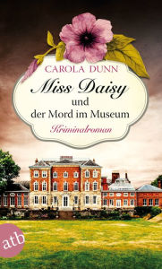 Title: Miss Daisy und der Mord im Museum: Kriminalroman, Author: Carola Dunn