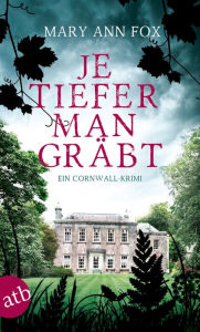 Title: Je tiefer man gräbt: Ein Cornwall-Krimi, Author: Mary Ann Fox