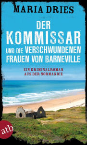 Title: Der Kommissar und die verschwundenen Frauen von Barneville: Ein Kriminalroman aus der Normandie, Author: Maria Dries