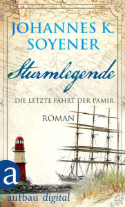 Title: Sturmlegende: Die letzte Fahrt der Pamir. Roman, Author: Johannes K. Soyener