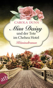 Title: Miss Daisy und der Tote im Chelsea Hotel: Kriminalroman, Author: Carola Dunn