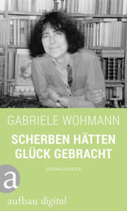 Title: Scherben hätten Glück gebracht: Erzählungen, Author: Gabriele Wohmann