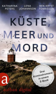 Title: Küste, Meer & Mord: Drei Krimis von deutschen Küsten in einem E-Book., Author: Katharina Peters