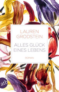 Title: Alles Glück eines Lebens: Roman, Author: Lauren Grodstein