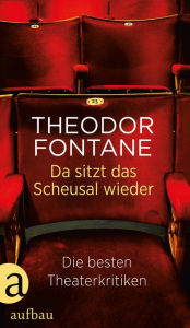 Title: Da sitzt das Scheusal wieder: Die besten Theaterkritiken, Author: Theodor Fontane