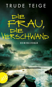 Title: Die Frau, die verschwand: Kriminalroman, Author: Trude Teige
