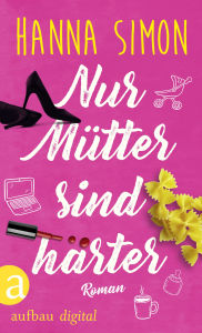 Title: Nur Mütter sind härter: Roman, Author: Hanna Simon