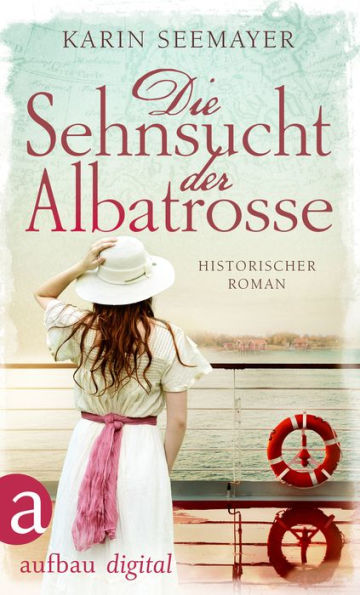 Die Sehnsucht der Albatrosse: Historischer Roman