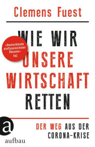 Title: Wie wir unsere Wirtschaft retten: Der Weg aus der Corona-Krise, Author: Clemens Fuest
