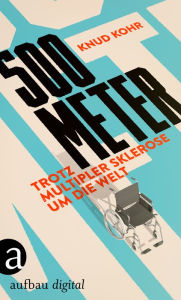 Title: 500 Meter: Trotz Multipler Sklerose um die Welt, Author: Knud Kohr
