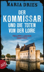 Title: Der Kommissar und die Toten von der Loire: Philippe Lagarde ermittelt, Author: Maria Dries