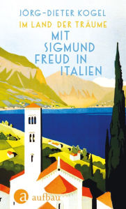 Title: Im Land der Träume. Mit Sigmund Freud in Italien, Author: Jörg-Dieter Kogel