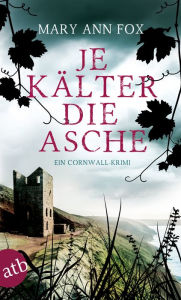 Title: Je kälter die Asche: Ein Cornwall-Krimi, Author: Mary Ann Fox