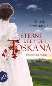 Title: Sterne über der Toskana: Historischer Roman, Author: Karin Seemayer