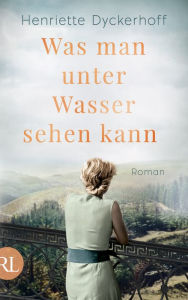 Title: Was man unter Wasser sehen kann: Roman, Author: Henriette Dyckerhoff