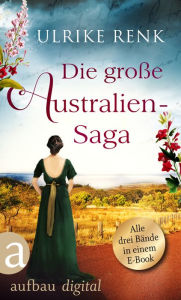 Title: Die große Australien-Saga: Die Australierin & Die australischen Schwestern & Das Versprechen der australischen Schwestern, Author: Ulrike Renk