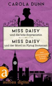 Title: Miss Daisy und die tote Sopranistin & Miss Daisy und der Mord im Flying Scotsman: Zwei Kriminalromane in einem E-Book, Author: Carola Dunn