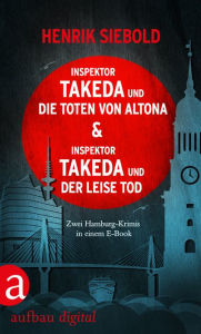 Title: Inspektor Takeda und die Toten von Altona & Inspektor Takeda und der leise Tod: Zwei Kriminalromane in einem E-Book, Author: Henrik Siebold