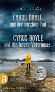 Title: Cyrus Doyle und der herzlose Tod & Cyrus Doyle und das letzte Vaterunser: Zwei Kriminalromane in einem E-Book, Author: Jan Lucas