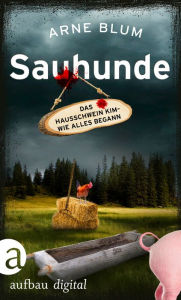 Title: Sauhunde: Das Hausschwein Kim - wie alles begann, Author: Arne Blum