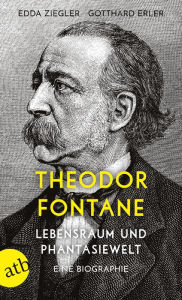 Title: Theodor Fontane. Lebensraum und Phantasiewelt: Eine Biographie, Author: Edda Ziegler