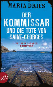 Title: Der Kommissar und die Tote von Saint-Georges: Philippe Lagarde ermittelt, Author: Maria Dries