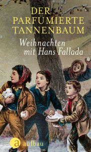 Title: Der parfümierte Tannenbaum: Weihnachten mit Hans Fallada, Author: Hans Fallada